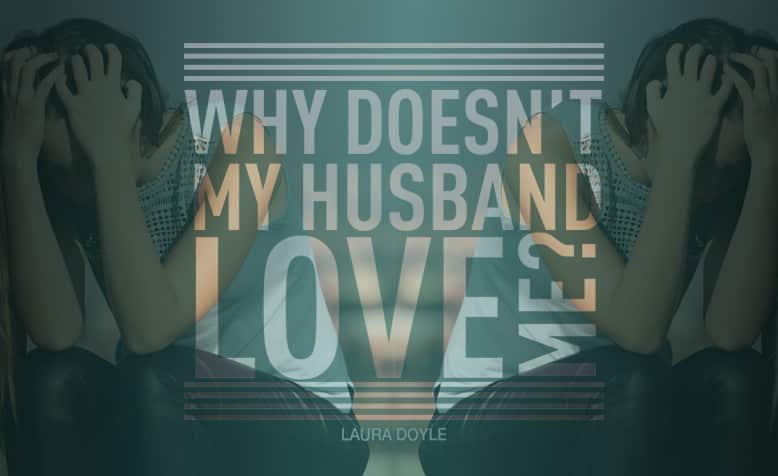 Why Doesn T My Husband Love Me Laura Doyle