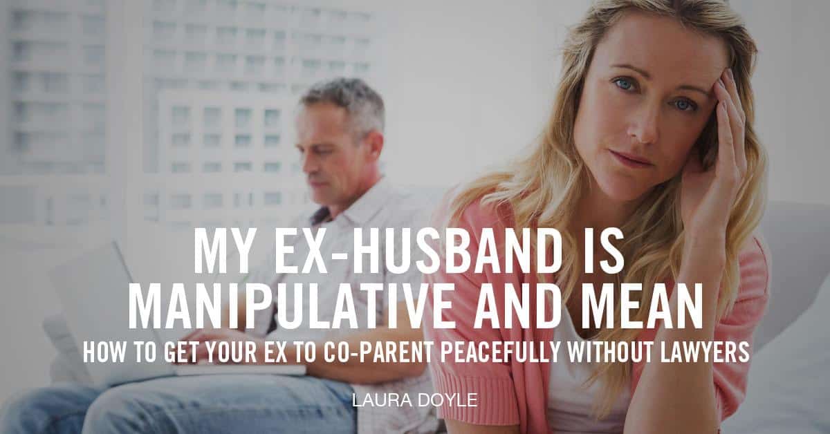 My Ex-Husband Is Manipulative and Mean | Laura Doyle