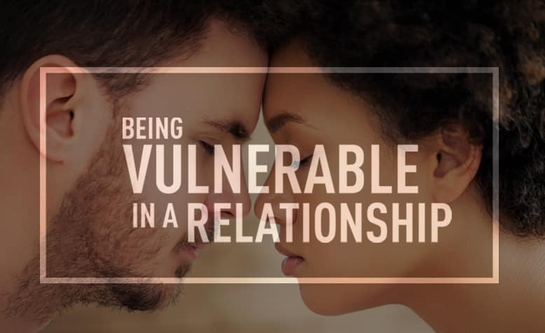 Being Vulnerable In A Relationship