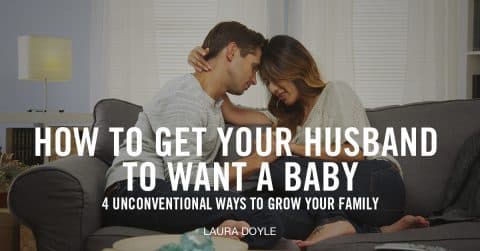 How to Convince Your Husband to Have a Baby [4 Secrets]