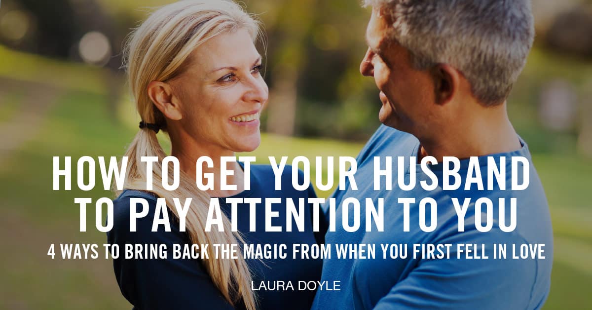 How to Get Your Husband to Notice You [without Having to Beg]