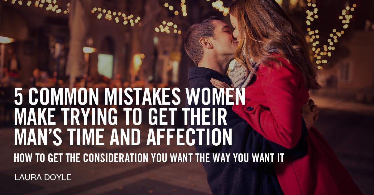 Common Mistakes Women Make to Get Their Man’s Time and Affection