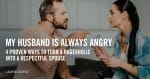 My Husband Is Always Angry [4 Proven Secrets That Help!]