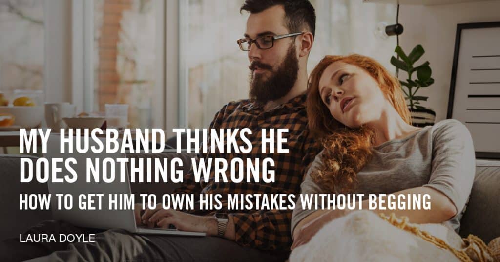 My Husband Thinks He Does Nothing Wrong [what To Do]