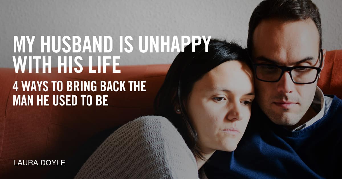 My Husband Is Unhappy With His Life [4 Steps To Bring Him Back]