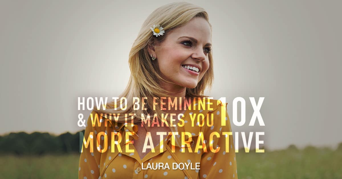 How to Be Feminine and 10x More Attractive