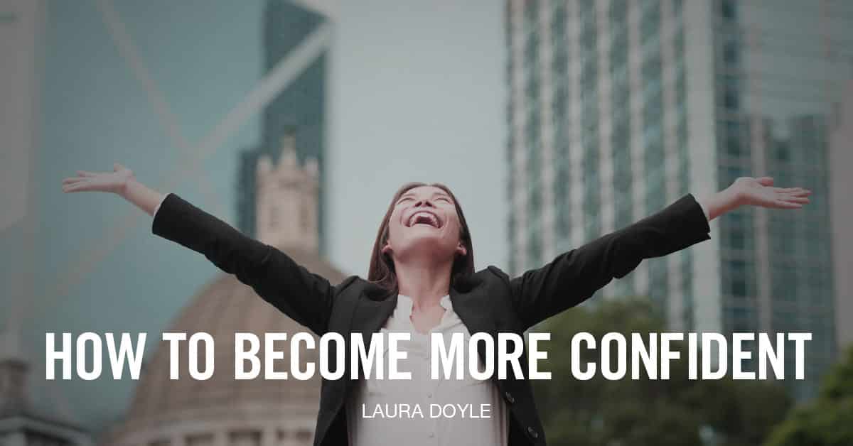 How To Become More Confident Laura Doyle 8502