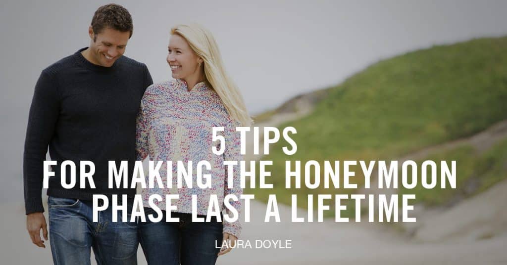 5 Tips for Making the Honeymoon Phase Last a Lifetime | Laura Doyle