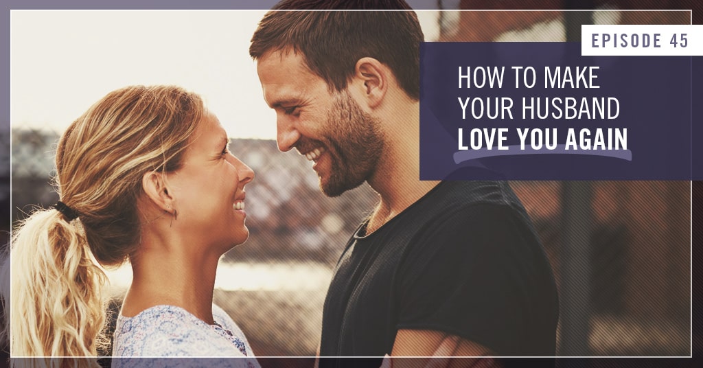 045 How To Make Your Husband Love You Again Laura Doyle