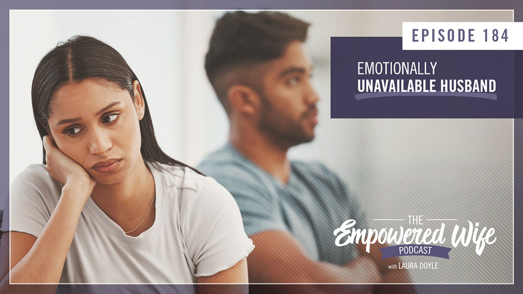 Emotionally Unavailable Husband The Empowered Wife Podcast 