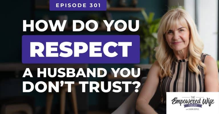 301: How Do You Respect a Husband You Don’t Trust?