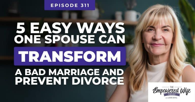 311: 5 Easy Ways One Spouse Can Transform A Bad Marriage And Prevent Divorce