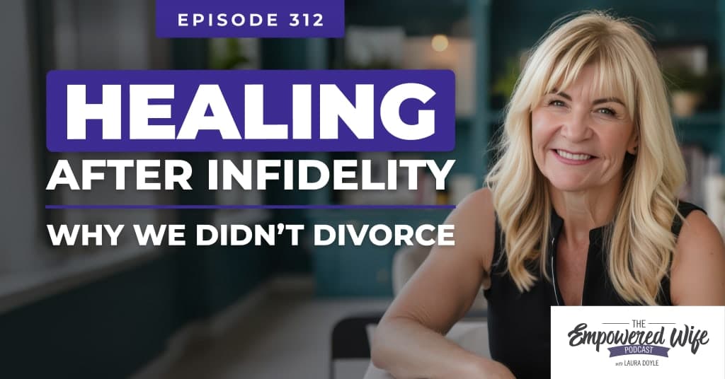 312: Healing After Infidelity // Why We Didn’t Divorce