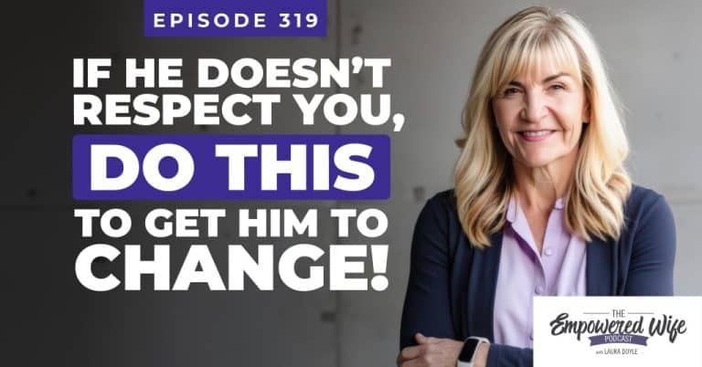 319: If He DOESN'T RESPECT YOU, Do This To Get Him To CHANGE!