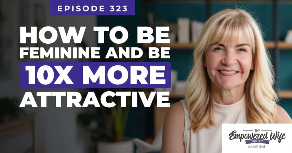 323: How to Be Feminine and Be 10X More Attractive