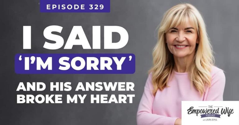 329: I Said ‘I’m Sorry’… and His Answer Broke My Heart