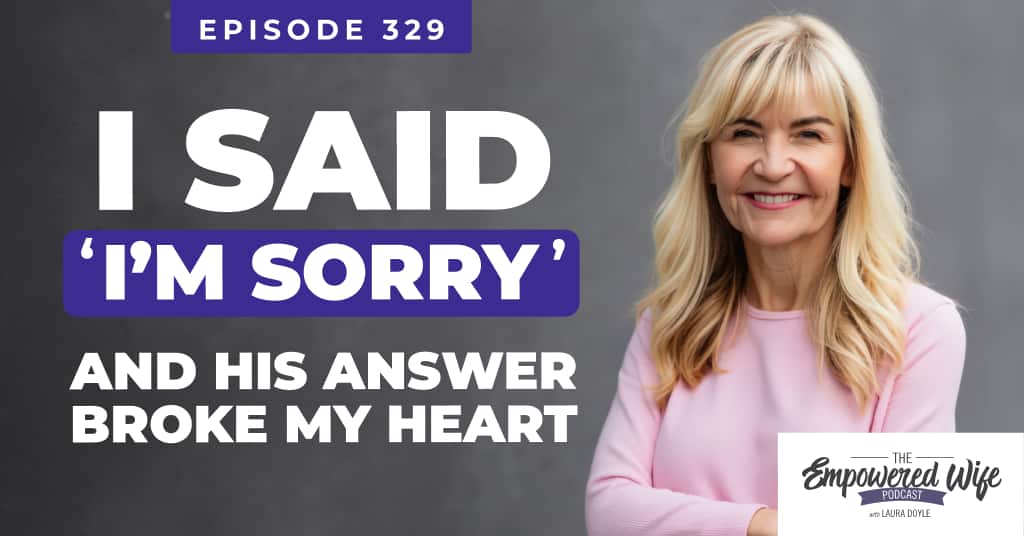 329: I Said ‘I’m Sorry’… and His Answer Broke My Heart