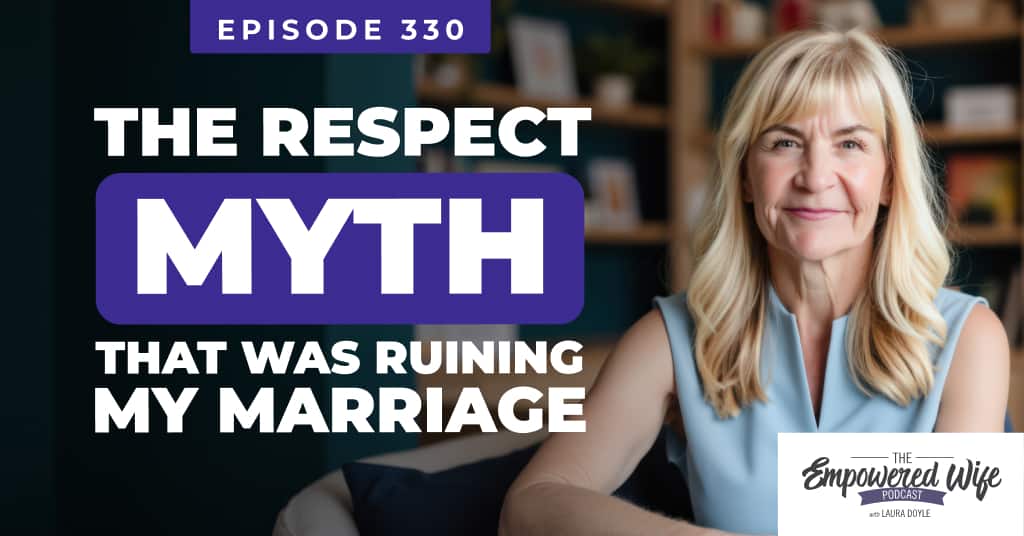 330: The Respect Myth That Was Ruining My Marriage.