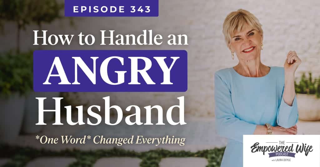 343: How to Handle an Angry Husband - *One Word* Changed Everything